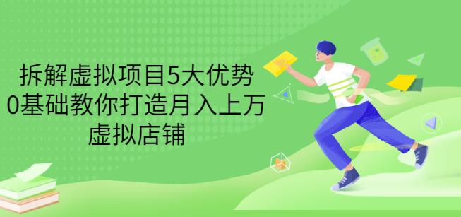 拆解虚拟项目5大优势，0基础教你打造月入上万虚拟店铺（无水印）